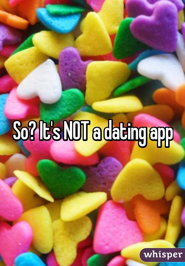 So? It's NOT a dating app