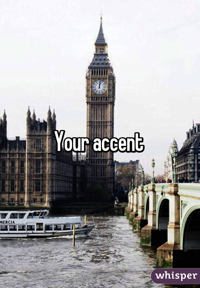 Your accent 