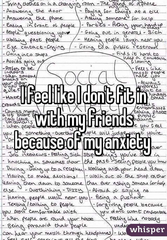 I feel like I don't fit in with my friends because of my anxiety 
