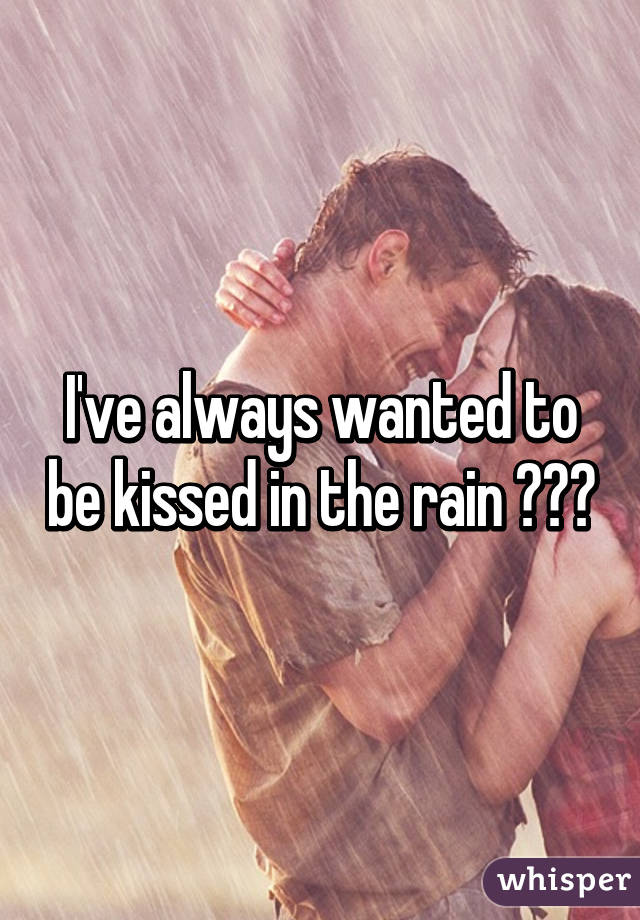I've always wanted to be kissed in the rain ♡♡♡