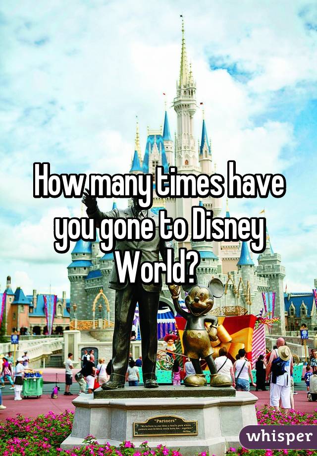 How many times have you gone to Disney World? 