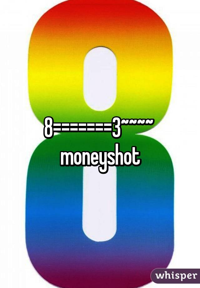 8=======3~~~~ 
moneyshot