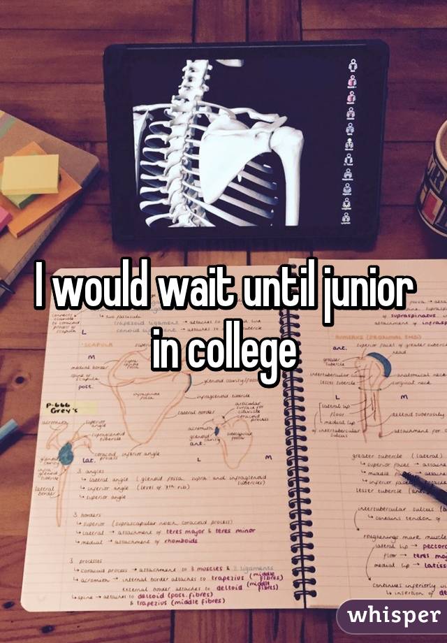 I would wait until junior in college