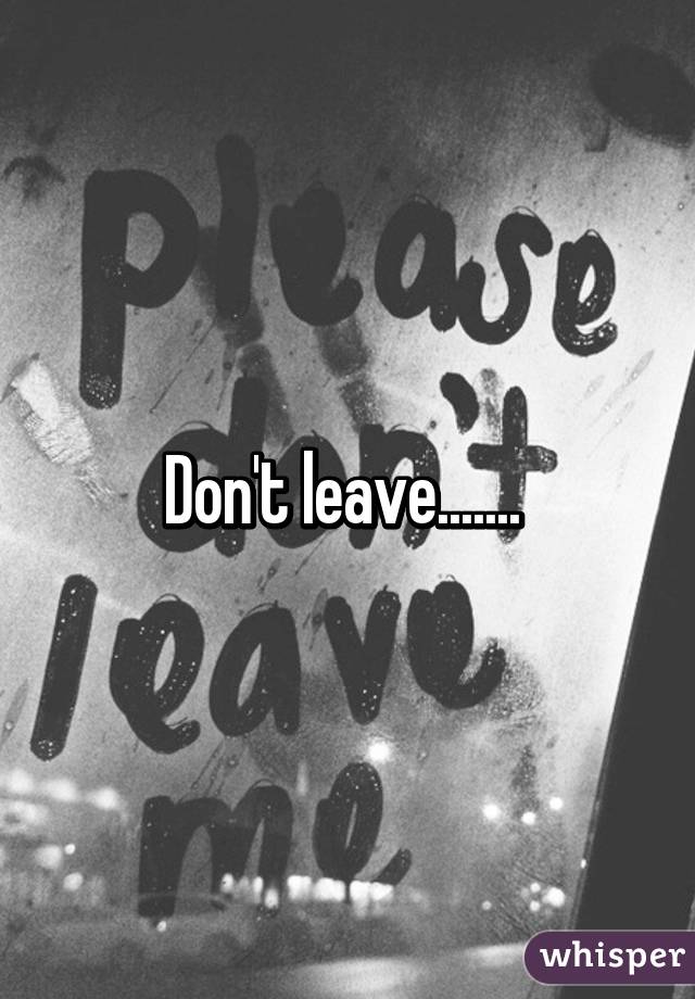 Don't leave....... 