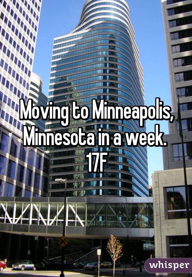 Moving to Minneapolis, Minnesota in a week. 
17F