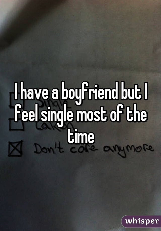 I have a boyfriend but I feel single most of the time