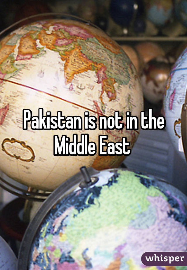 Pakistan is not in the Middle East 