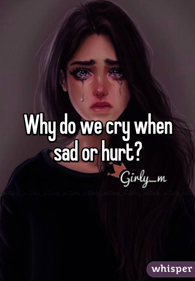 Why do we cry when sad or hurt?