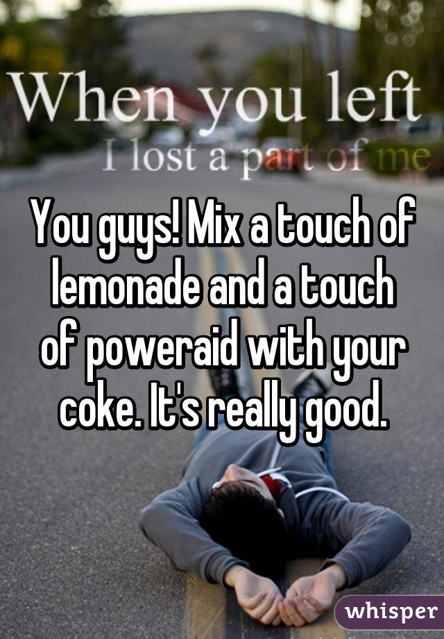 You guys! Mix a touch of lemonade and a touch of poweraid with your coke. It's really good.