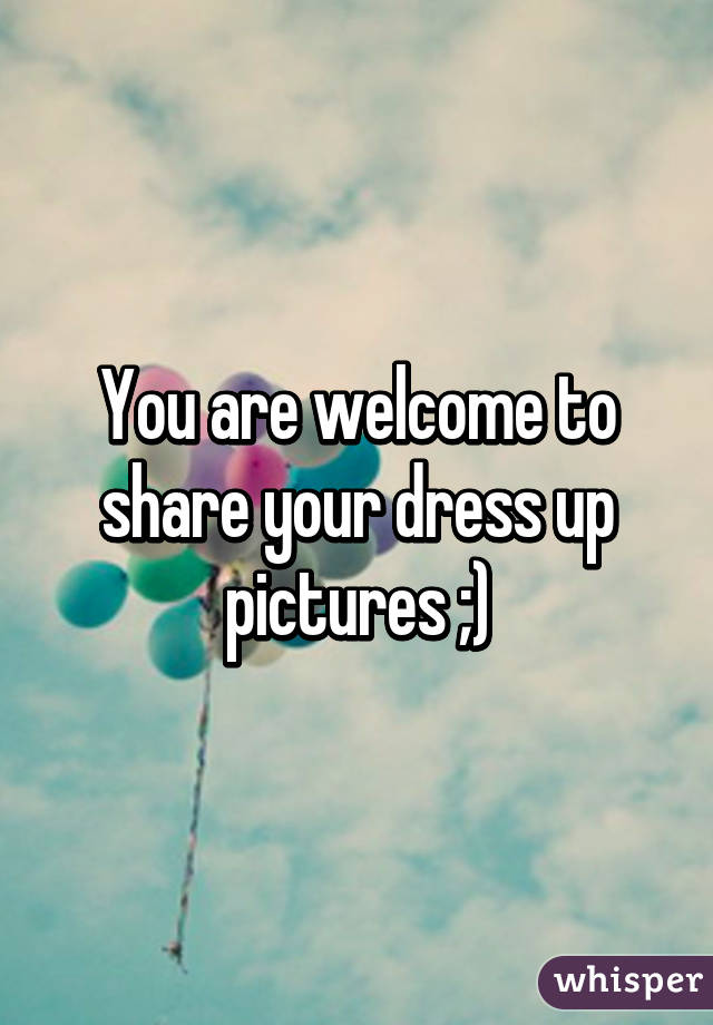 You are welcome to share your dress up pictures ;)