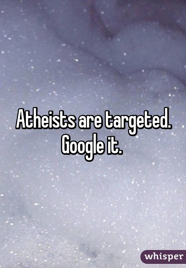 Atheists are targeted. Google it. 