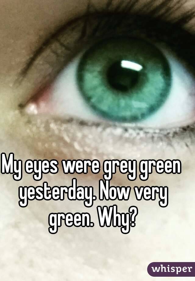 My eyes were grey green yesterday. Now very green. Why?