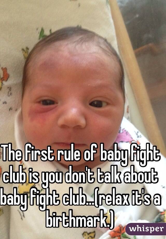 The first rule of baby fight club is you don't talk about baby fight club...(relax it's a birthmark.)