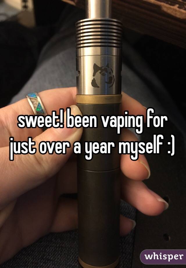 sweet! been vaping for just over a year myself :) 