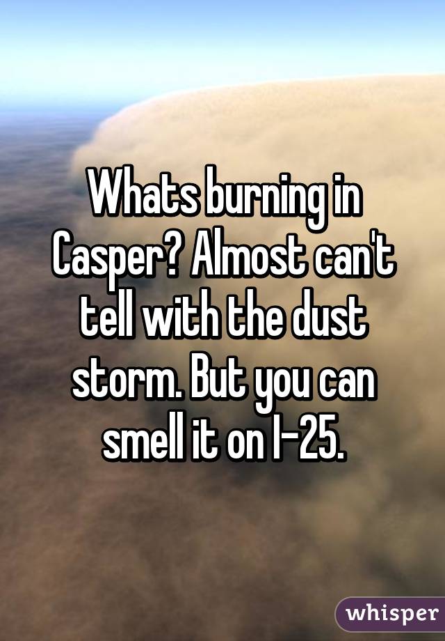 Whats burning in Casper? Almost can't tell with the dust storm. But you can smell it on I-25.