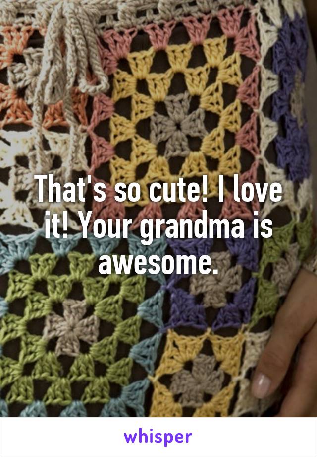 That's so cute! I love it! Your grandma is awesome.