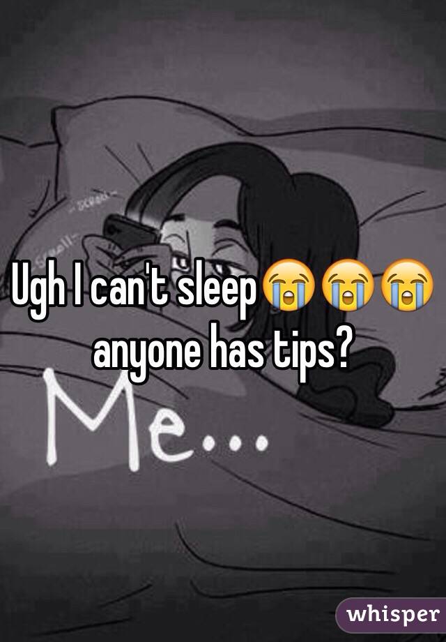 Ugh I can't sleep😭😭😭 anyone has tips?