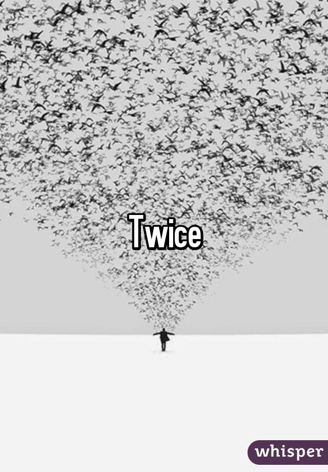 Twice