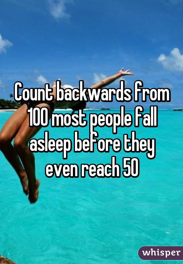 Count backwards from 100 most people fall asleep before they even reach 50