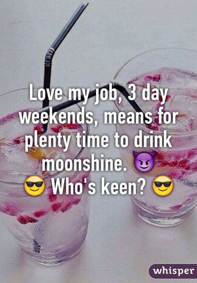 Love my job, 3 day weekends, means for plenty time to drink moonshine. 😈
😎 Who's keen? 😎