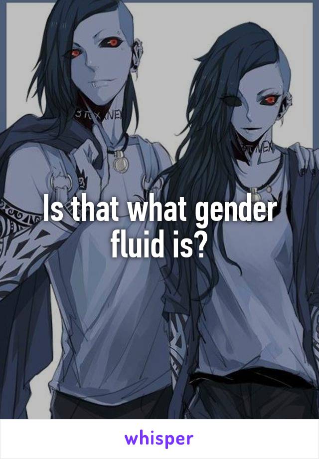 Is that what gender fluid is?