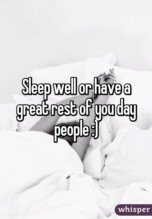 Sleep well or have a great rest of you day people :)