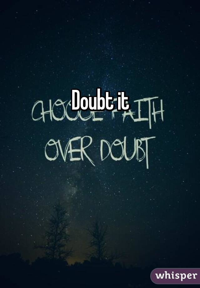 Doubt it


