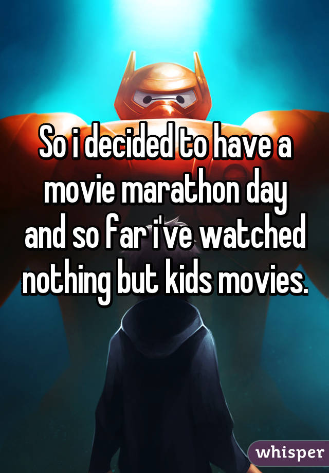 So i decided to have a movie marathon day and so far i've watched nothing but kids movies. 