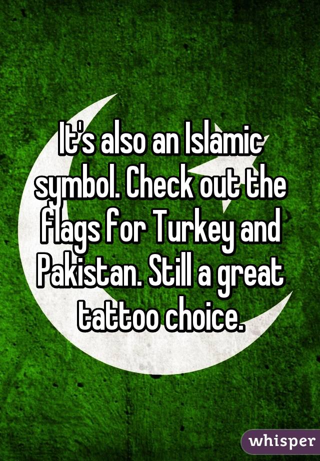 It's also an Islamic symbol. Check out the flags for Turkey and Pakistan. Still a great tattoo choice.