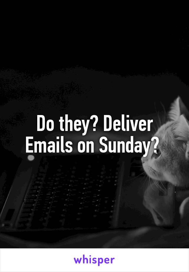 Do they? Deliver Emails on Sunday? 