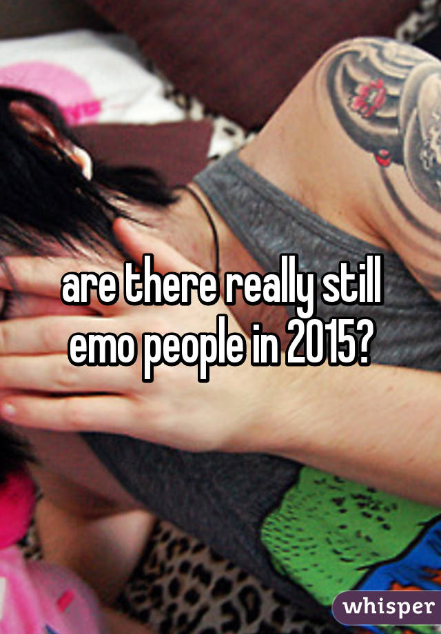 are there really still emo people in 2015?