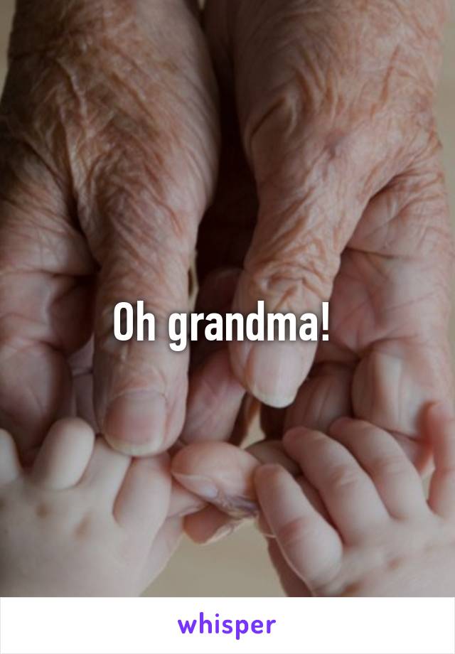 Oh grandma! 