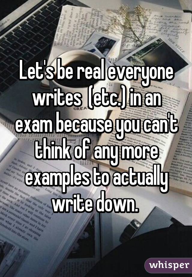 Let's be real everyone writes  (etc.) in an exam because you can't think of any more examples to actually write down. 