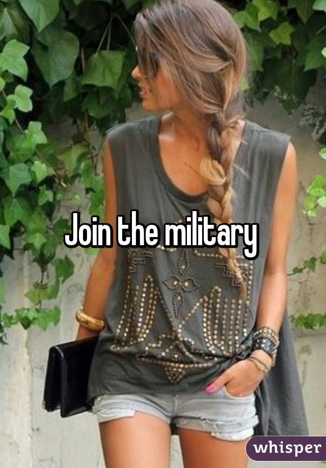 Join the military 