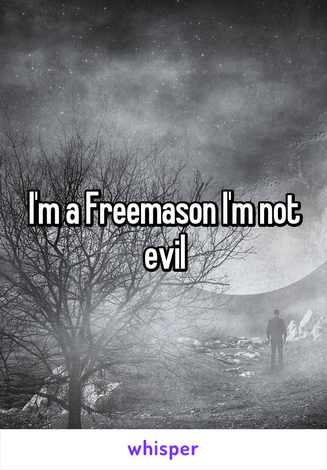 I'm a Freemason I'm not evil