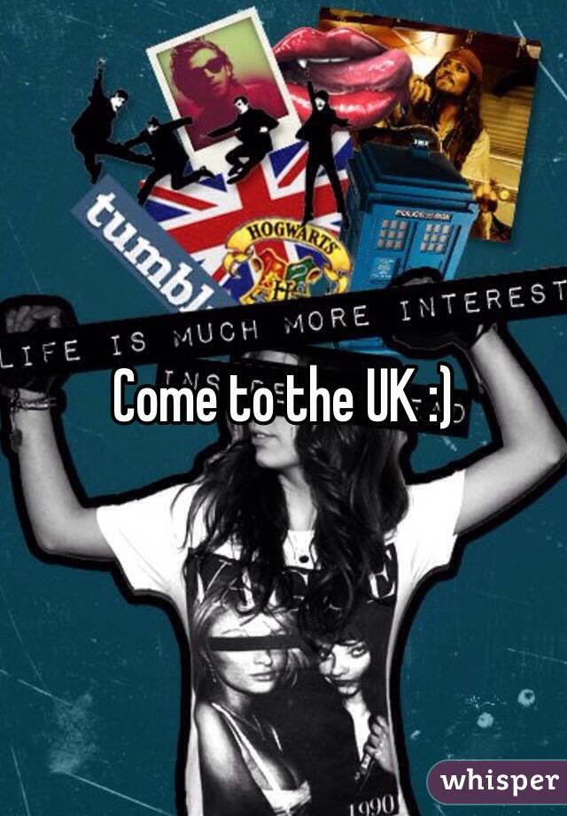 Come to the UK :)