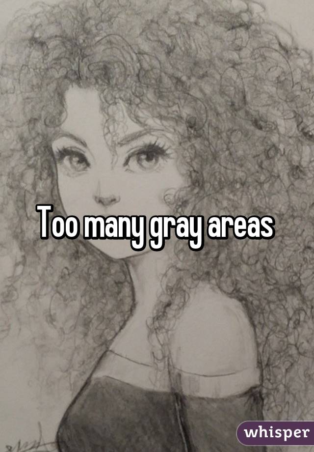 Too many gray areas 