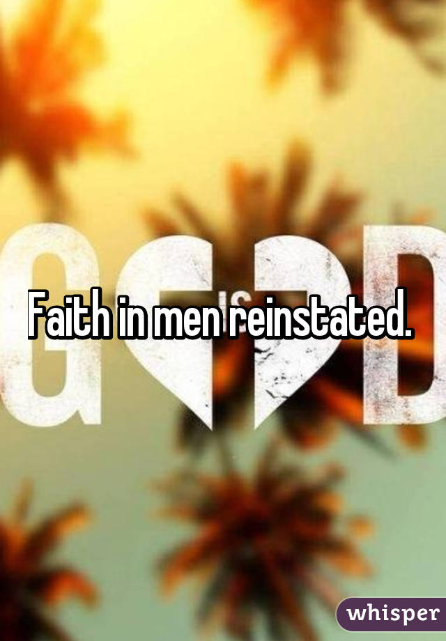 Faith in men reinstated. 