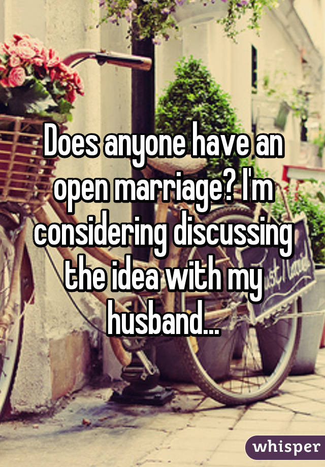 Does anyone have an open marriage? I'm considering discussing the idea with my husband...