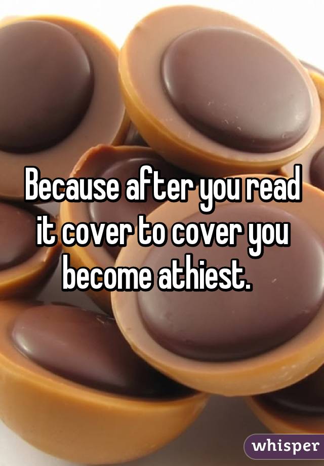 Because after you read it cover to cover you become athiest.  