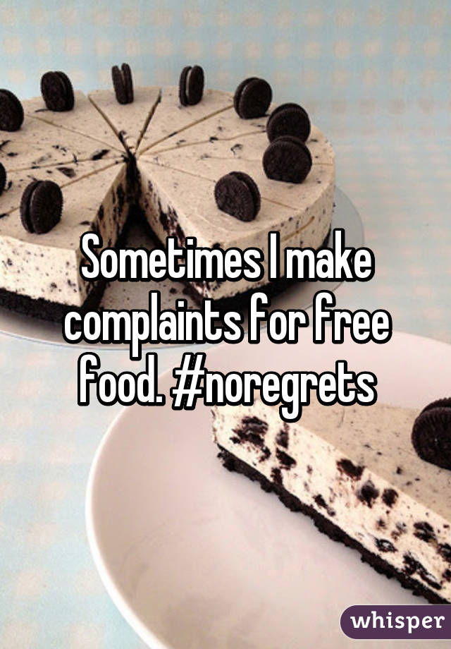 Sometimes I make complaints for free food. #noregrets