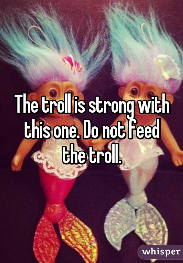 The troll is strong with this one. Do not feed the troll.