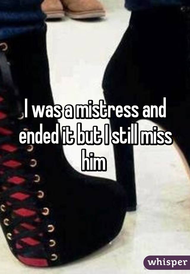 I was a mistress and ended it but I still miss him 