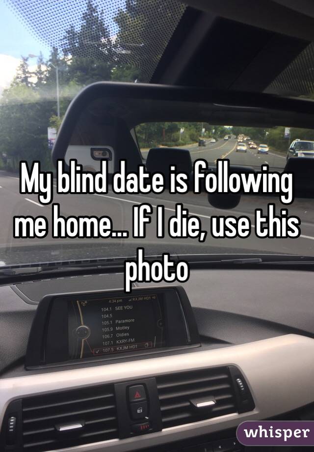 My blind date is following me home... If I die, use this photo 