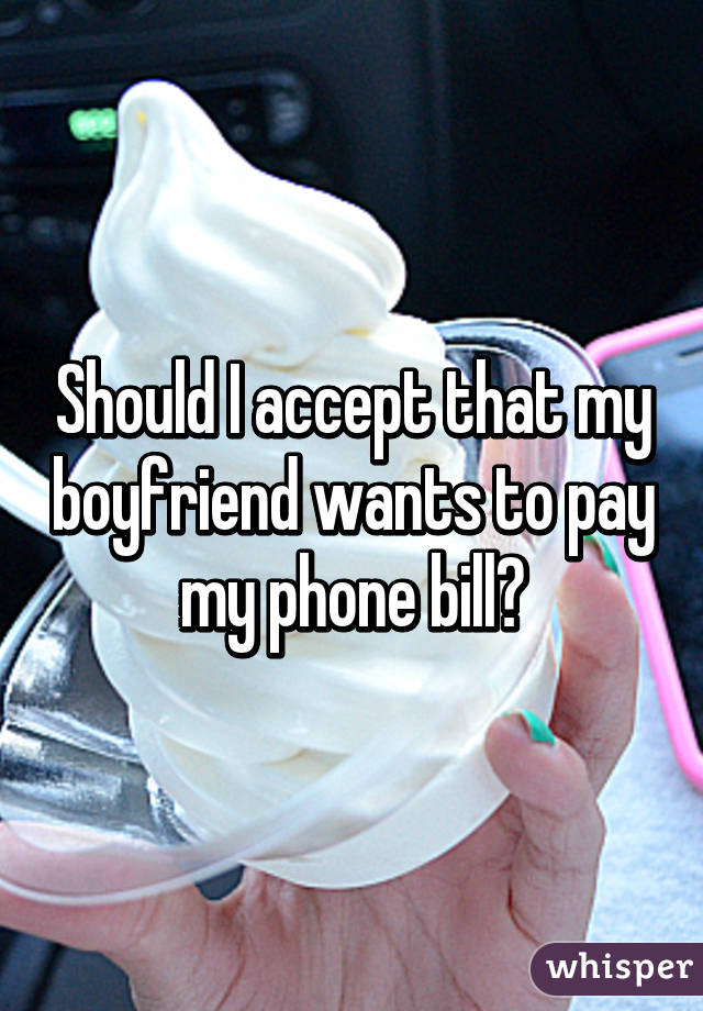 Should I accept that my boyfriend wants to pay my phone bill?