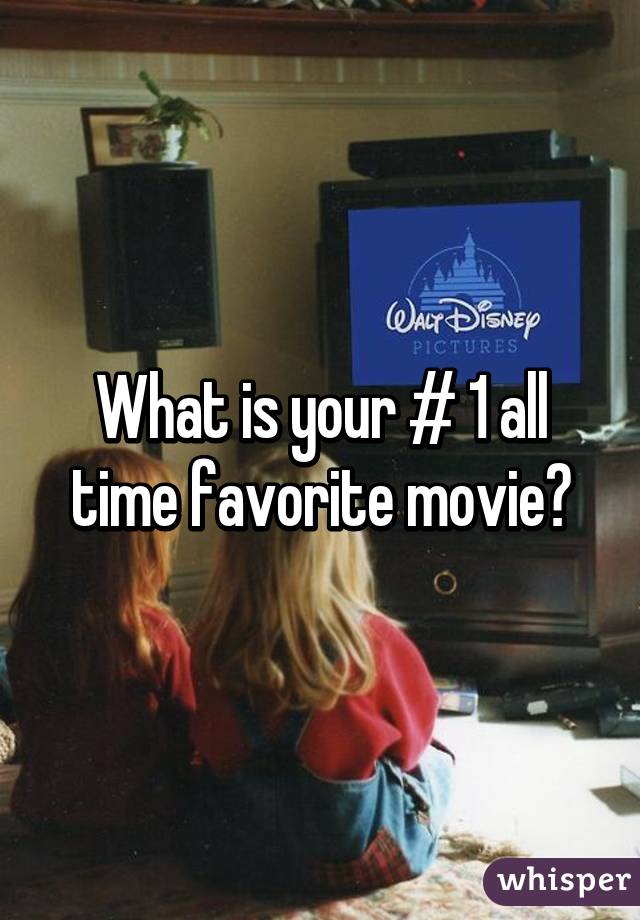 What is your # 1 all time favorite movie?