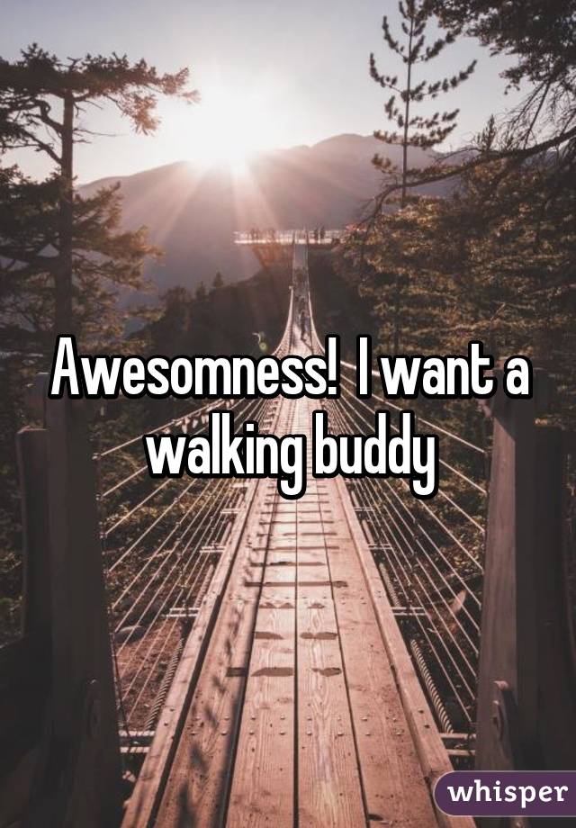 Awesomness!  I want a walking buddy