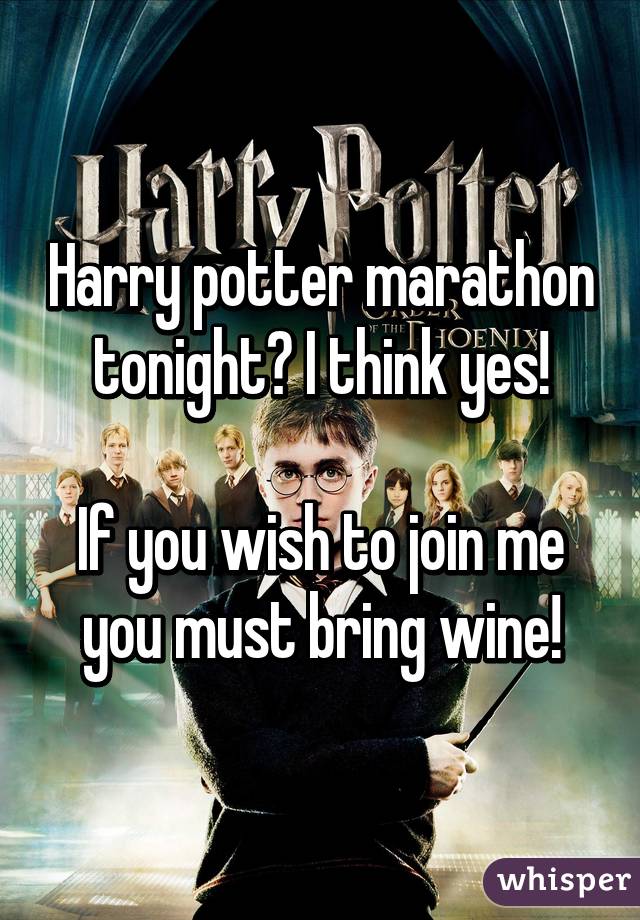 Harry potter marathon tonight? I think yes!

If you wish to join me you must bring wine!