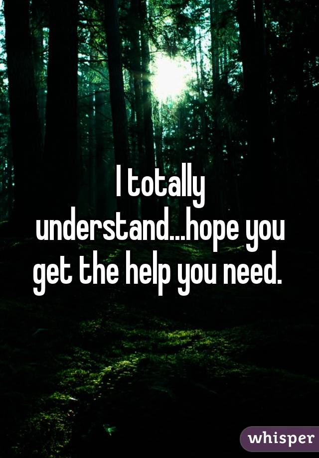 I totally understand...hope you get the help you need. 