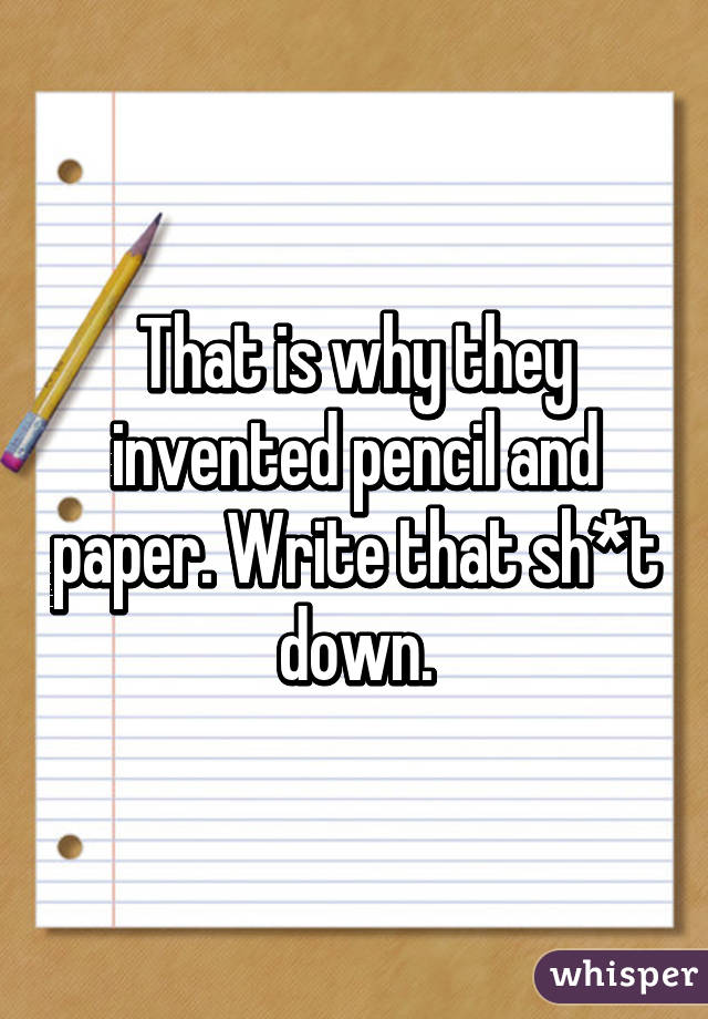 That is why they invented pencil and paper. Write that sh*t down.